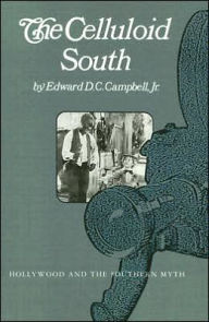 Title: Celluloid South: Hollywood And The Southern Myth, Author: Edward D.C. Campbell