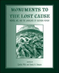 Title: Monuments to the Lost Cause: Women, Art, and the Landscapes of Southern Memory, Author: Cynthia Mills