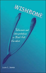 Title: Wishbone: Reference and Interpretation in Black Folk Narrative / Edition 1, Author: Laura C. Jarmon