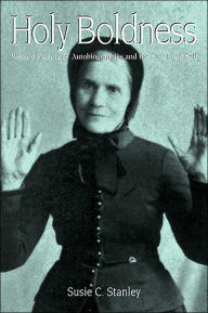 Title: Holy Boldness: Women Preachers' Autobiographies and the Sanctified Self / Edition 1, Author: Susie C. Stanley