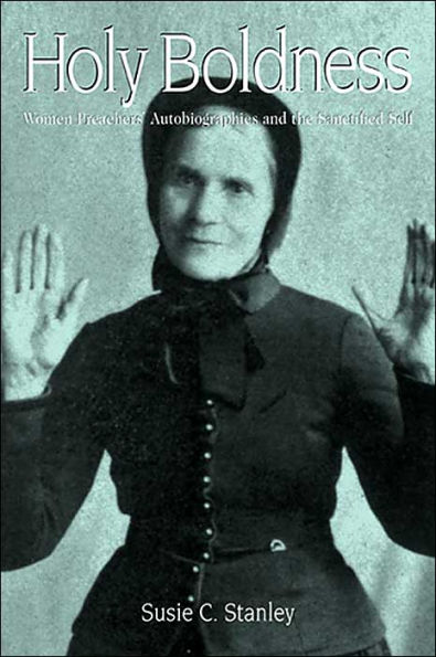 Holy Boldness: Women Preachers' Autobiographies and the Sanctified Self / Edition 1