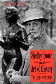 Title: Shelby Foote And The Art Of History: Two Gates To The City, Author: James Panabaker