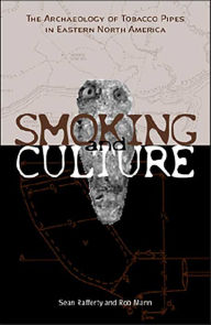 Title: The Culture of Smoking: The Archaeology of Tobacco Pipes in Eastern North America, Author: Sean M. Rafferty