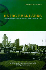 Title: Retro Ball Parks: Instant History, Baseball, New American City, Author: Daniel Rosensweig