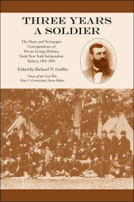 Title: Three Years a Soldier: The Diary and Newspaper Correspondence of Private George Perkins, Sixth New York Independent Battery, 1861-1864, Author: Richard N. Griffin