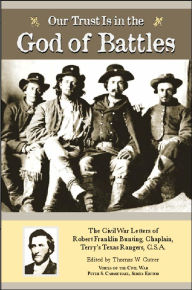 Title: Our Trust Is in the God of Battles: The Civil War Letters of Robert Franklin Bunting, Chaplain, Terry's Texas Rangers, Author: Thomas W. Cutrer