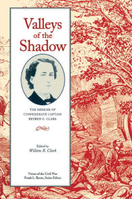 Title: Valleys of the Shadow: The Memoir of Confederate Captain Reuben G. Clark, Author: Willene B. Clark