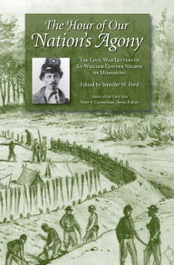 Title: The Hour of Our Nation's Agony: The Civil War Letters of Lt. William Cowper Nelson of Mississippi, Author: Jennifer Ford