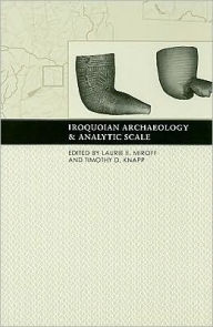 Title: Iroquoian Archaeology and Analytic Scale, Author: Laurie E. Miroff