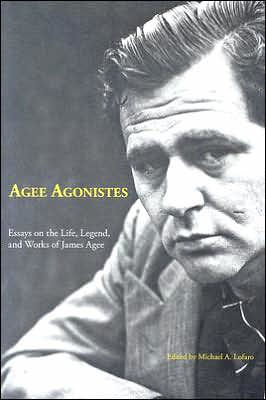 Agee Agonistes: Essays on the Life, Legend, and Works of James Agee