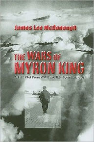 Title: The Wars of Myron King: A B-17 Pilot Faces WW II and U. S.-Soviet Intrigue, Author: James Lee McDonough