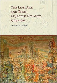 Title: The Life, Art, and Times of Joseph Delaney, 1904-1991, Author: Frederick C. Moffatt