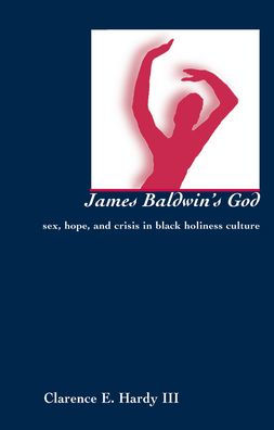 James Baldwin's God: Sex, Hope, and Crisis in Black Holiness Culture / Edition 3