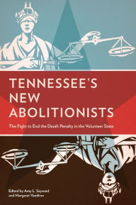 Title: Tennessee's New Abolitionists: The Fight to End the Death Penalty in the Volunteer State, Author: Amy L. Sayward