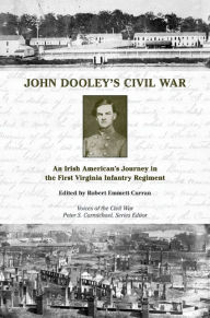 Title: John Dooley's Civil War: An Irish American's Journey in the First Virginia Infantry Regiment, Author: Robert Emmett Curran