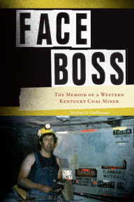 Title: Face Boss: The Memoir of a Western Kentucky Coal Miner, Author: Michael D. Guillerman