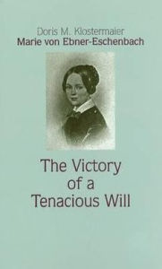 Title: Marie von Ebner-Eschenbach: The Victory of a Tenacious Will, Author: Doris M. Klostermaier