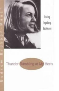 Title: Thunder Rumbling at My Heels: Tracing Ingeborg Bachmann, Author: Gudrun Brokoph-Mauch