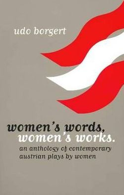 Women's Words, Women's Works: An Anthology of Contemporary Austrian Plays by Women