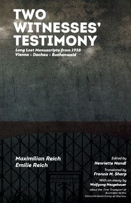 Two Witness's Testimony : Long Lost Manuscripts from 1938: Vienna - Dachau - Buchenwald