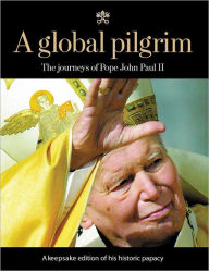 Title: A Global Pilgrim: The Journeys of John Paul II, Author: Chicago Tribune