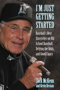 Title: I'm Just Getting Started: Baseball's Best Storyteller on Old School Baseball, Defying the Odds, and Good Cigars, Author: Jack McKeon