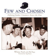 Title: Few and Chosen Yankees: Defining Yankee Greatness Across the Eras, Author: Whitey Ford