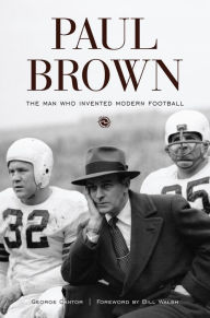 Title: Paul Brown: The Man Who Invented Modern Football, Author: George Cantor