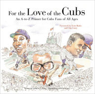 Title: For the Love of the Cubs: An A-to-Z Primer for Cubs Fans of All Ages, Author: Frederick C. Klein