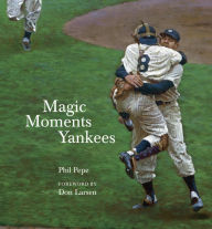 Title: Magic Moments Yankees: Celebrating the Most Successful Franchise in Sports History, Author: Phil Pepe