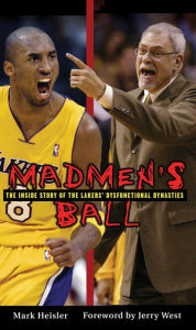 Title: Madmen's Ball: The Inside Story of the Lakers' Dysfunctional Dynasties, Author: Mark Heisler