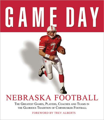 Game Day Nebraska Football The Greatest Games Players