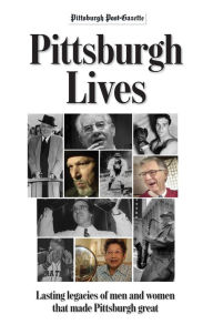 Title: Pittsburgh Lives: Men and Women that Shaped Our City, Author: Pittsburgh Post-Gazette