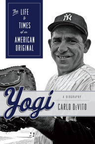 Title: Yogi: The Life and Times of an American Original, Author: Carlo DeVito