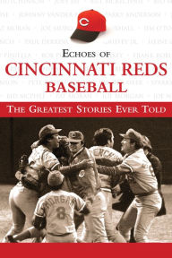 Title: Echoes of Cincinnati Reds Baseball: The Greatest Stories Ever Told, Author: Triumph Books