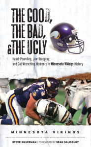 Title: Good, the Bad, and the Ugly - Minnesota Vikings: Heart-Pounding, Jaw-Dropping, and Gut-Wrenching Moments from Minnesota Vikings History, Author: Steve Silverman