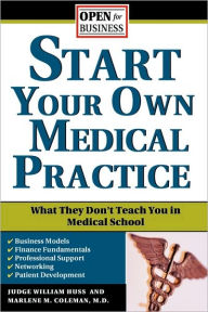 Title: Start Your Own Medical Practice: A Guide to All the Things They Don't Teach You in Medical School about Starting Your Own Practice, Author: Judge Huss