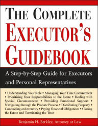 Title: The Complete Executor's Guidebook: A Step-by-Step Guide for Executors and Perosnal Representatives, Author: Benjamin Berkley