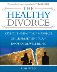 Title: The Healthy Divorce: Keys to Ending Your Marriage While Preserving Your Emotional Well-Being, Author: Lois Gold M.S.W.