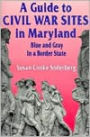 A Guide to Civil War Sites in Maryland: Blue and Gray in a Border State