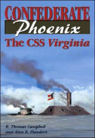 Title: Confederate Phoenix: The CSS Virginia, Author: R Thomas Campbell