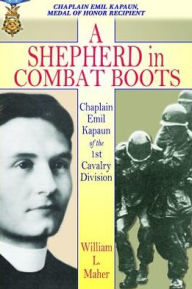 Title: A Shepherd in Combat Boots: Chaplain Emil Kapaun of the 1st Cavalry Division, Author: William L. Maher