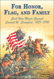 Title: For Honor, Flag, and Family: Civil War Major General Samuel W. Crawford, 1827-1892, Author: Richard Wagner