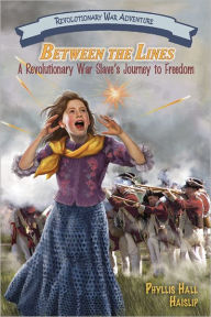 Title: Between the Lines: A Revolutionary War Slave's Journey to Freedom, Author: Phyllis Hall Haislip