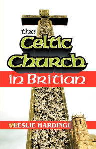 Title: The Celtic Church in Britain, Author: Leslie Hardinge
