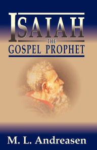 Title: Isaiah the Gospel Prophet, Author: M L Andreasen