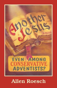 Title: Another Jesus: Even Among Conservative Adventists?, Author: Allen Roesch