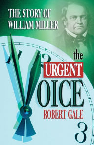 Title: The Urgent Voice: The Story of William Miller, Author: Robert Gale