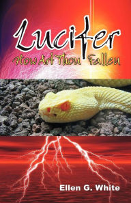 Title: Lucifer - How Art Thou Fallen?, Author: Ellen G White