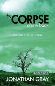 Title: The Corpse Came Back: Post-Flood Evidence Revealed, Author: Jonathan Gray Dds